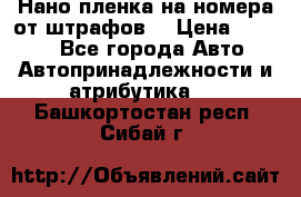 Нано-пленка на номера от штрафов  › Цена ­ 1 190 - Все города Авто » Автопринадлежности и атрибутика   . Башкортостан респ.,Сибай г.